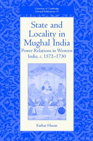 State and Locality in Mughal India: Power Relations in Western India, c.1572-1730 de Farhat Hasan