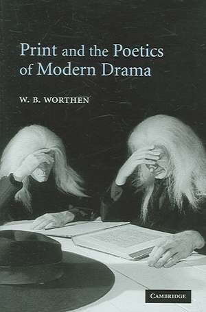 Print and the Poetics of Modern Drama de W. B. Worthen