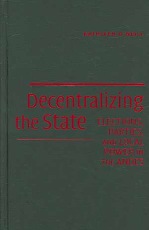 Decentralizing the State: Elections, Parties, and Local Power in the Andes de Kathleen O'Neill