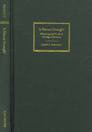 Is Nature Enough?: Meaning and Truth in the Age of Science de John F. Haught