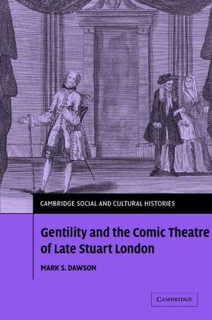 Gentility and the Comic Theatre of Late Stuart London de Mark S. Dawson