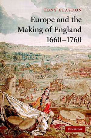 Europe and the Making of England, 1660–1760 de Tony Claydon