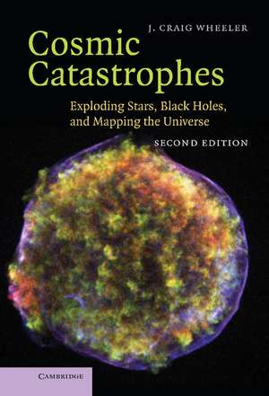 Cosmic Catastrophes: Exploding Stars, Black Holes, and Mapping the Universe de J. Craig Wheeler
