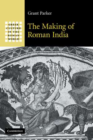 The Making of Roman India de Grant Parker