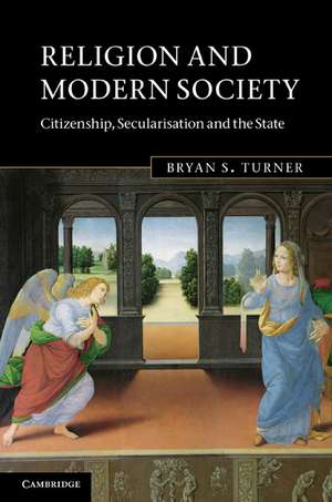 Religion and Modern Society: Citizenship, Secularisation and the State de Bryan S. Turner