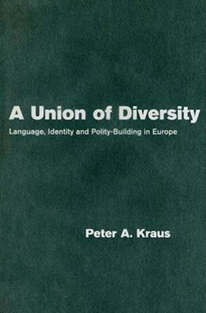 A Union of Diversity: Language, Identity and Polity-Building in Europe de Peter A. Kraus