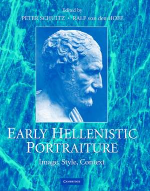 Early Hellenistic Portraiture: Image, Style, Context de Peter Schultz