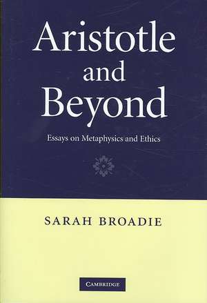 Aristotle and Beyond: Essays on Metaphysics and Ethics de Sarah Broadie