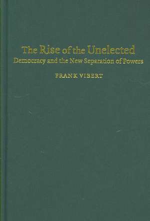 The Rise of the Unelected: Democracy and the New Separation of Powers de Frank Vibert