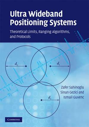 Ultra-wideband Positioning Systems: Theoretical Limits, Ranging Algorithms, and Protocols de Zafer Sahinoglu