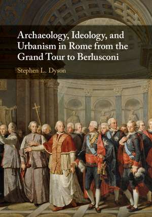 Archaeology, Ideology, and Urbanism in Rome from the Grand Tour to Berlusconi de Stephen L. Dyson