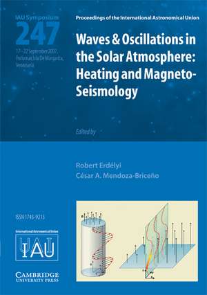 Waves and Oscillations in the Solar Atmosphere (IAU S247): Heating and Magneto-Seismology de Robert Erdélyi