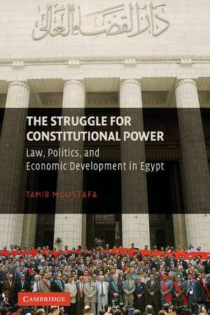 The Struggle for Constitutional Power: Law, Politics, and Economic Development in Egypt de Tamir Moustafa