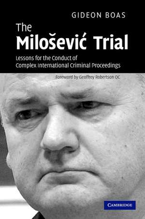 The Milošević Trial: Lessons for the Conduct of Complex International Criminal Proceedings de Gideon Boas