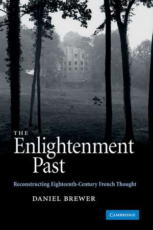 The Enlightenment Past: Reconstructing Eighteenth-Century French Thought de Daniel Brewer