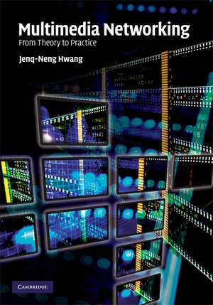 Multimedia Networking: From Theory to Practice de Jenq-Neng Hwang