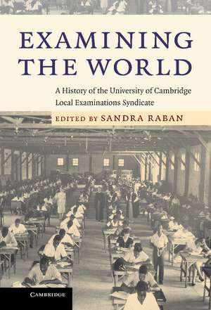 Examining the World: A History of the University of Cambridge Local Examinations Syndicate de Sandra Raban