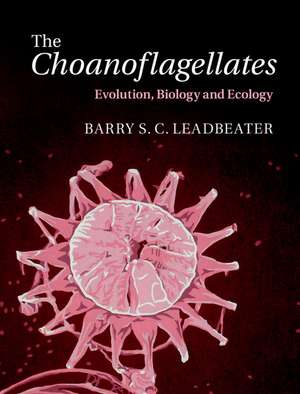 The Choanoflagellates: Evolution, Biology and Ecology de Barry S. C. Leadbeater