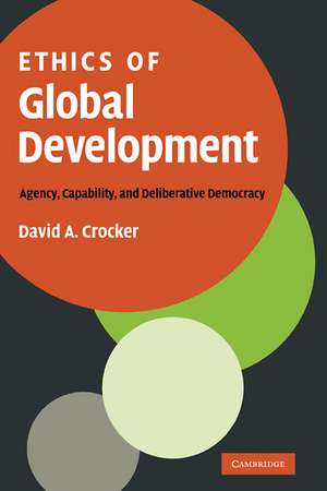 Ethics of Global Development: Agency, Capability, and Deliberative Democracy de David A. Crocker