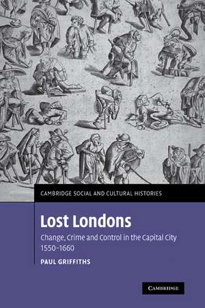 Lost Londons: Change, Crime, and Control in the Capital City, 1550–1660 de Paul Griffiths