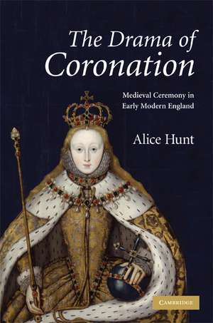 The Drama of Coronation: Medieval Ceremony in Early Modern England de Alice Hunt