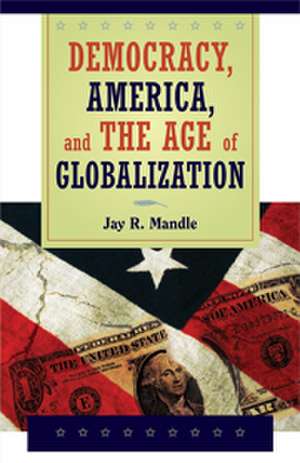 Democracy, America, and the Age of Globalization de Jay R. Mandle