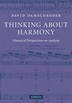 Thinking about Harmony: Historical Perspectives on Analysis de David Damschroder