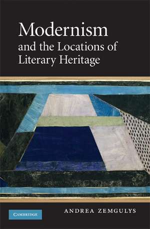 Modernism and the Locations of Literary Heritage de Andrea Zemgulys