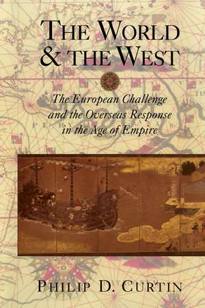 The World and the West: The European Challenge and the Overseas Response in the Age of Empire de Philip D. Curtin