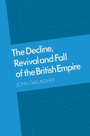 The Decline, Revival and Fall of the British Empire: The Ford Lectures and Other Essays de John Gallagher