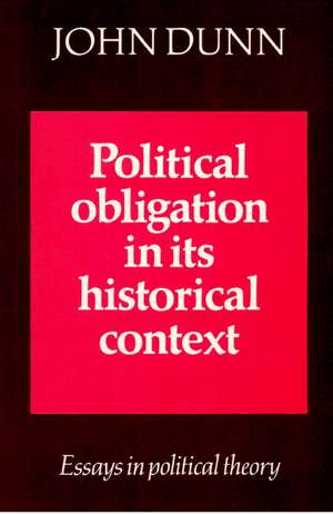 Political Obligation in its Historical Context: Essays in Political Theory de John Dunn