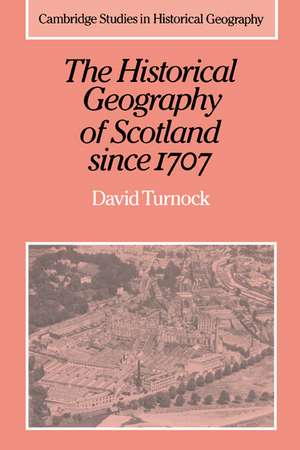 The Historical Geography of Scotland since 1707: Geographical Aspects of Modernisation de David Turnock