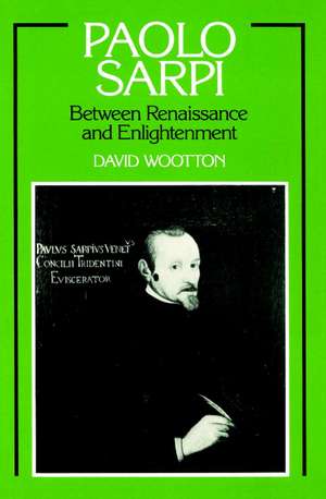 Paolo Sarpi: Between Renaissance and Enlightenment de David Wootton