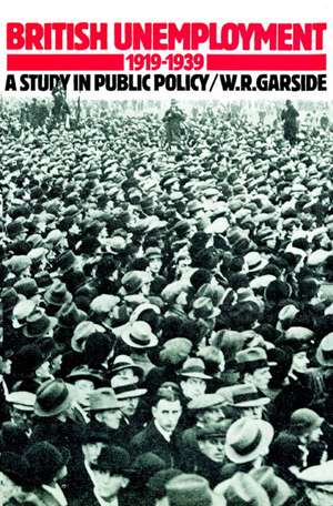 British Unemployment 1919–1939: A Study in Public Policy de W. R. Garside