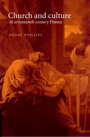 Church and Culture in Seventeenth-Century France de Henry Phillips