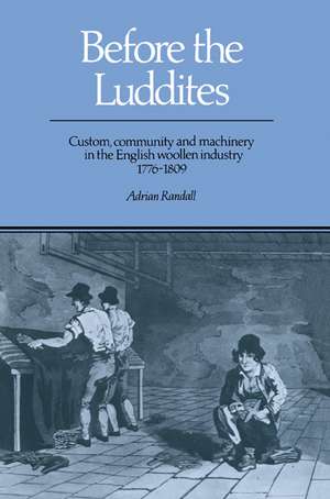 Before the Luddites: Custom, Community and Machinery in the English Woollen Industry, 1776–1809 de Adrian Randall