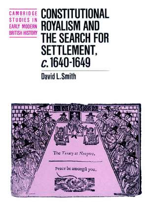 Constitutional Royalism and the Search for Settlement, c.1640–1649 de David L. Smith