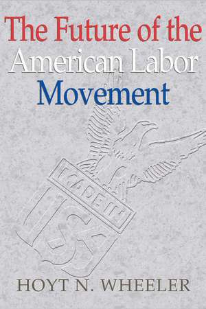 The Future of the American Labor Movement de Hoyt N. Wheeler