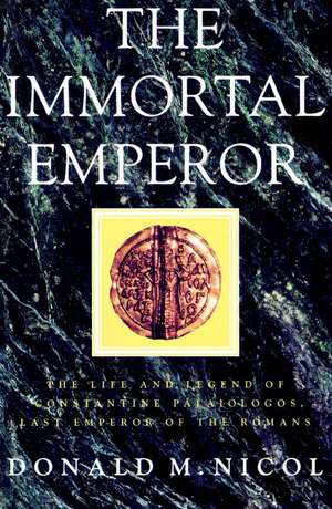 The Immortal Emperor: The Life and Legend of Constantine Palaiologos, Last Emperor of the Romans de Donald M. Nicol