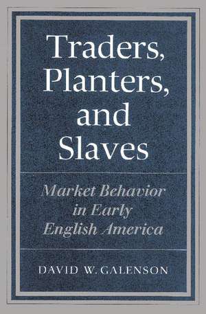 Traders, Planters and Slaves: Market Behavior in Early English America de David W. Galenson