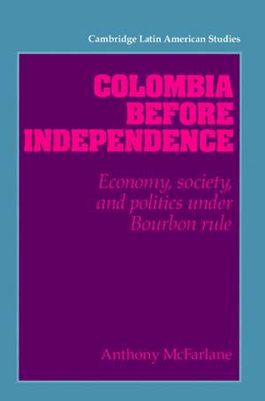 Colombia before Independence: Economy, Society, and Politics under Bourbon Rule de Anthony McFarlane