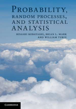 Probability, Random Processes, and Statistical Analysis: Applications to Communications, Signal Processing, Queueing Theory and Mathematical Finance de Hisashi Kobayashi