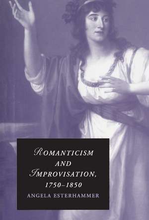 Romanticism and Improvisation, 1750–1850 de Angela Esterhammer