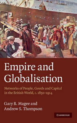 Empire and Globalisation: Networks of People, Goods and Capital in the British World, c.1850–1914 de Gary B. Magee