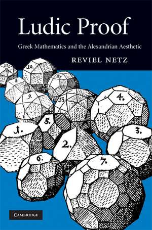 Ludic Proof: Greek Mathematics and the Alexandrian Aesthetic de Reviel Netz