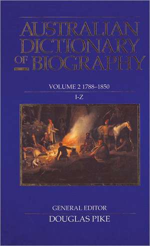 Australian Dictionary of Biography Volume 2: 1788-1850, I-Z de Pike Douglas