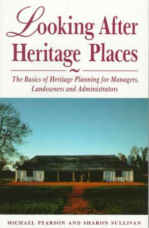 Looking After Heritage Places: The Basics of Heritage Planning for Managers, Landowners and Administrators de Michael Pearson