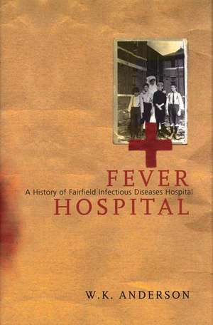 Fever Hospital: A History of Fairfield Infectious Diseases Hospital de Bill Anderson