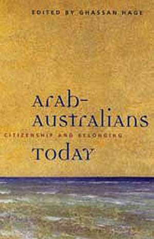 Arab-Australians Today: Citizenship and Belonging de Ghassan Hage