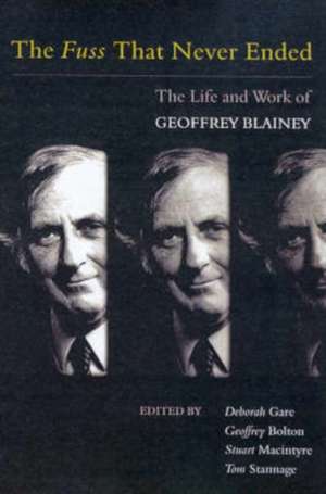 The Fuss That Never Ended: The Life and Work of Geoffrey Blainey de Deborah Gare